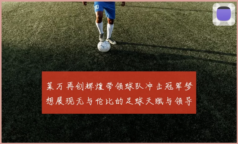 莱万再创辉煌带领球队冲击冠军梦想展现无与伦比的足球天赋与领导力