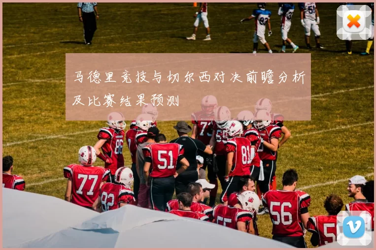 马德里竞技与切尔西对决前瞻分析及比赛结果预测